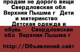 продам не дорого вещи - Свердловская обл., Верхняя Пышма г. Дети и материнство » Детская одежда и обувь   . Свердловская обл.,Верхняя Пышма г.